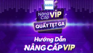 Hướng Dẫn Nâng Cấp Vip 6686 - Lộ Trình Thăng Tiến Và Đặc Quyền